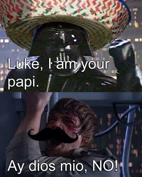 -Люк, я твой папа. -ай, диос мио, нет!