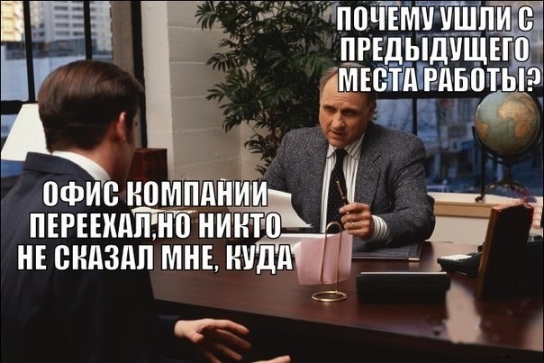 -why you left your previous job. -The company office moved, but no one told me where.