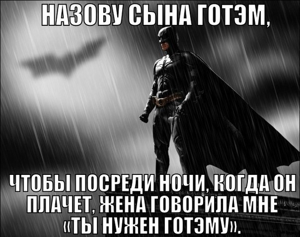 назову сына готэм, чтобы посреди ночи, когда он плачет, жена говорила мне «ты нужен готэму».